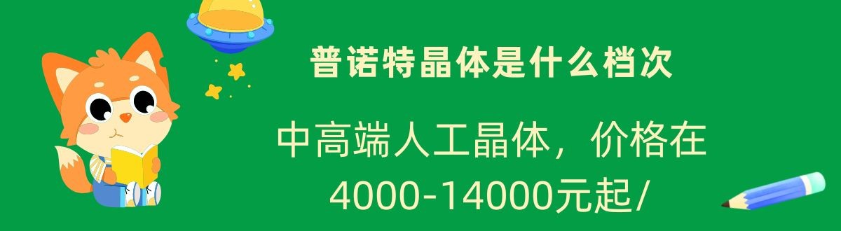 普诺特晶体是什么档次？中高端人工晶体，价格在4000-14000元起/片