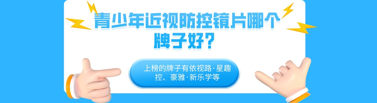 青少年近视防控镜片哪个牌子好？上榜的牌子有依视路·星趣控、豪雅·新乐学等