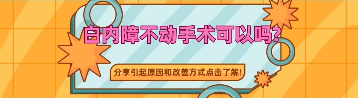 白内障不动手术可以吗?分享引起原因和改善方式点击了解!