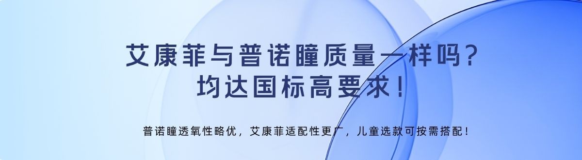 艾康菲与普诺瞳质量一样吗？均达国标高要求！普诺瞳透氧性略优，艾康菲适配性更广，儿童选款可按需搭配！