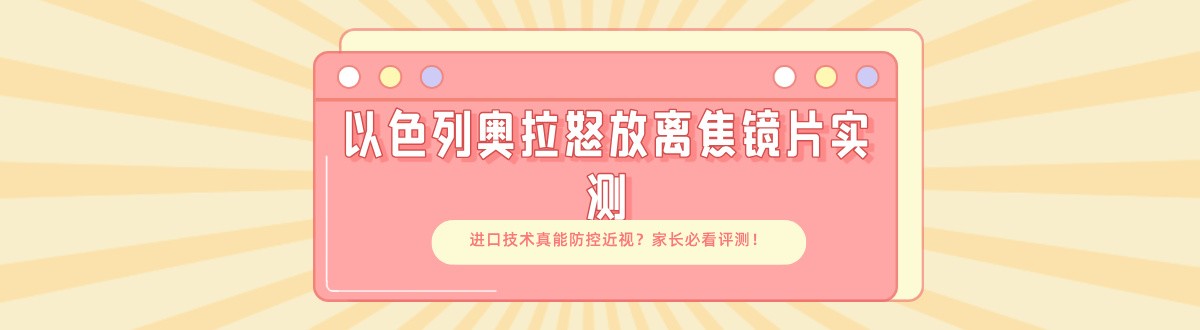 以色列奥拉怒放离焦镜片实测:进口技术真能防控近视?家长必看评测!